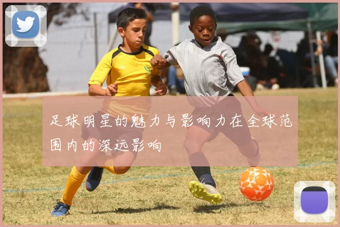 足球明星的魅力与影响力在全球范围内的深远影响