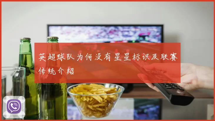 英超球队为何没有星星标识及联赛传统介绍